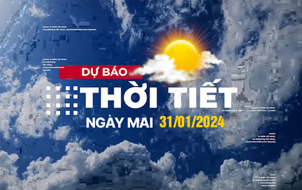 Dự báo thời tiết ngày mai 1/2/2024, Thời tiết Hà Nội, Thời tiết TP.HCM ngày 1/2